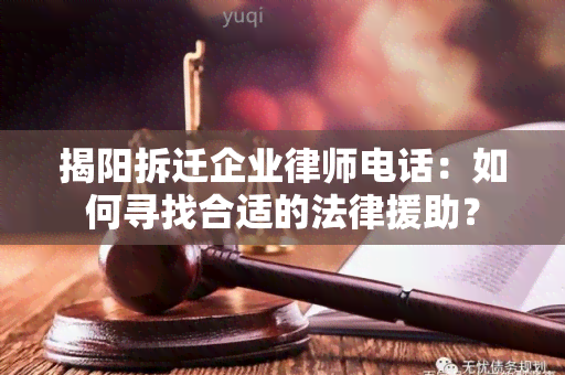 揭阳拆迁企业律师电话：如何寻找合适的法律援助？