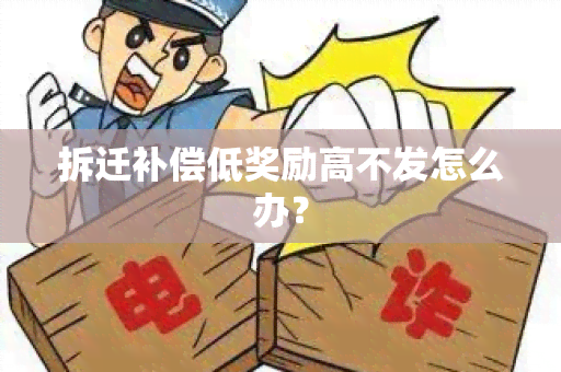 拆迁补偿低奖励高不发怎么办？