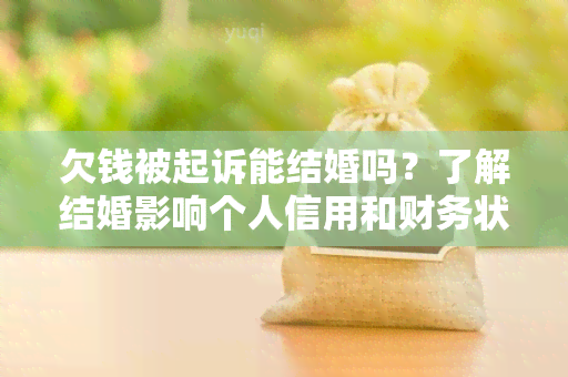 欠钱被起诉能结婚吗？了解结婚影响个人信用和财务状况