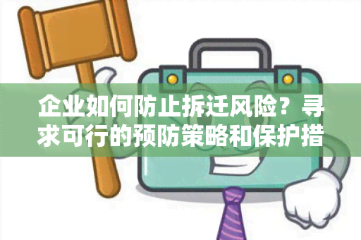 企业如何防止拆迁风险？寻求可行的预防策略和保护措