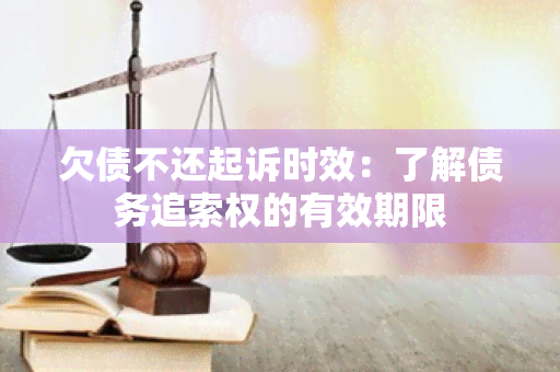 欠债不还起诉时效：了解债务追索权的有效期限