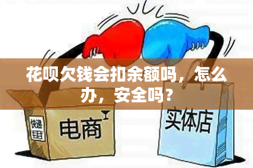 花呗欠钱会扣余额吗，怎么办，安全吗？