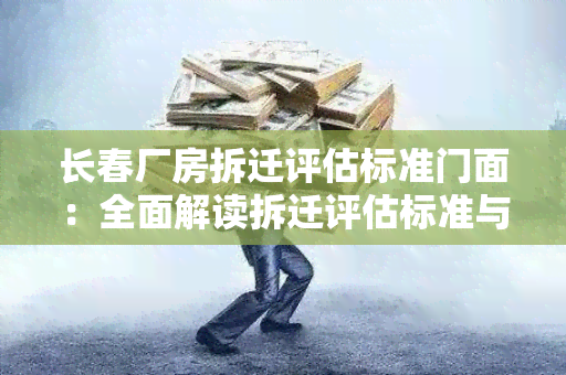 长春厂房拆迁评估标准门面：全面解读拆迁评估标准与门面设计要点