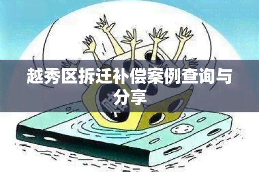 越秀区拆迁补偿案例查询与分享