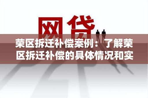 荣区拆迁补偿案例：了解荣区拆迁补偿的具体情况和实际操作经验