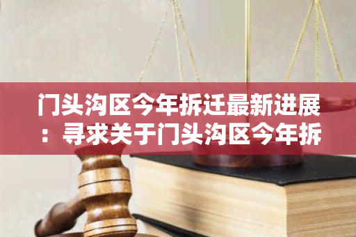 门头沟区今年拆迁最新进展：寻求关于门头沟区今年拆迁最新进展的信息