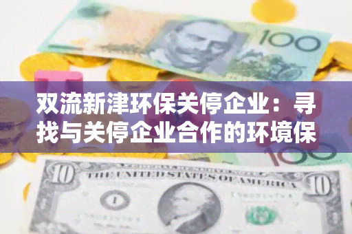 双流新津环保关停企业：寻找与关停企业合作的环境保护机构