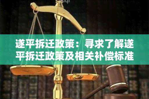 遂平拆迁政策：寻求了解遂平拆迁政策及相关补偿标准的详细用户需求