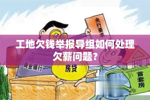 工地欠钱举报导组如何处理欠薪问题？