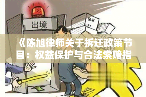 《陈旭律师关于拆迁政策节目：权益保护与合法索赔指南详解》