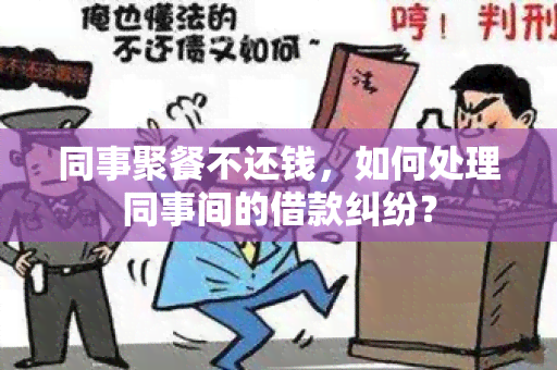 同事聚餐不还钱，如何处理同事间的借款纠纷？