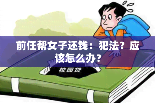 前任帮女子还钱：犯法？应该怎么办？