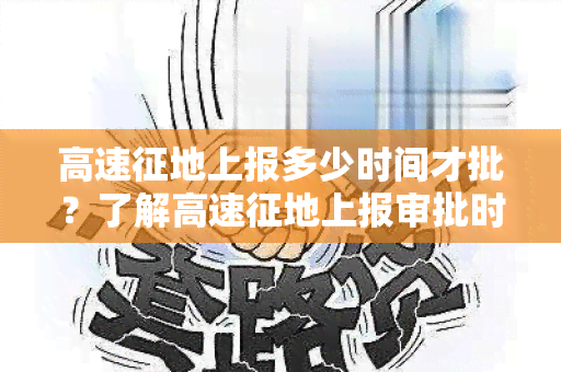 高速征地上报多少时间才批？了解高速征地上报审批时间的相关知识