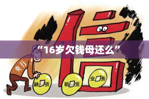 “16岁欠钱母还么”