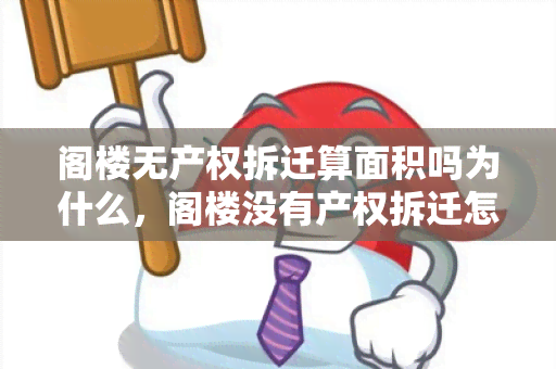 阁楼无产权拆迁算面积吗为什么，阁楼没有产权拆迁怎么办?