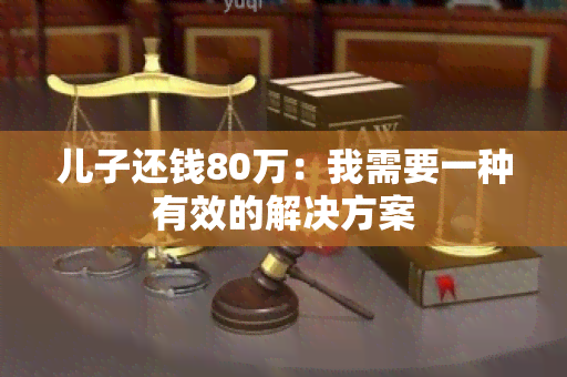 儿子还钱80万：我需要一种有效的解决方案