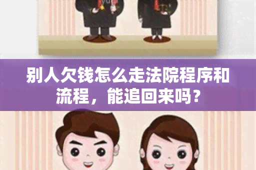 别人欠钱怎么走法院程序和流程，能追回来吗？