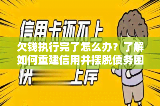 欠钱执行完了怎么办？了解如何重建信用并摆脱债务困境