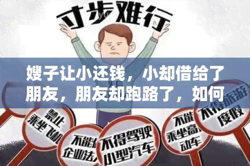 嫂子让小还钱，小却借给了朋友，朋友却跑路了，如何处理？