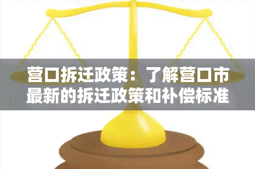 营口拆迁政策：了解营口市最新的拆迁政策和补偿标准