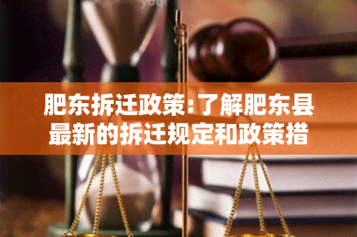 肥东拆迁政策:了解肥东县最新的拆迁规定和政策措