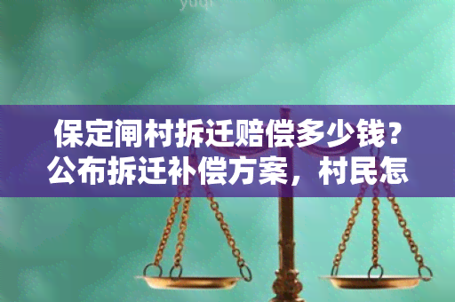 保定闸村拆迁赔偿多少钱？公布拆迁补偿方案，村民怎么评估房屋价值？