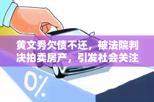 黄文秀欠债不还，被法院判决拍卖房产，引发社会关注