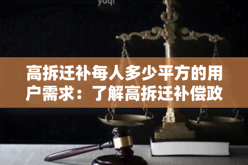 高拆迁补每人多少平方的用户需求：了解高拆迁补偿政策中每人可获得的平方数