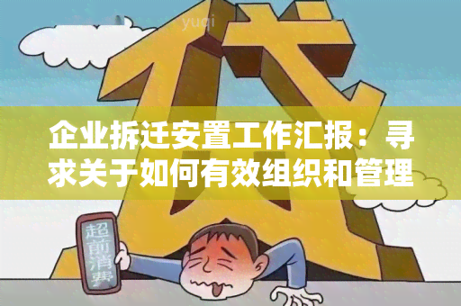 企业拆迁安置工作汇报：寻求关于如何有效组织和管理企业拆迁安置工作的建议