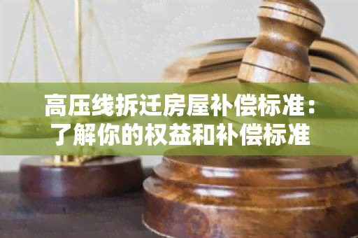 高压线拆迁房屋补偿标准：了解你的权益和补偿标准