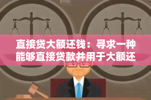 直接贷大额还钱：寻求一种能够直接贷款并用于大额还款的解决方案