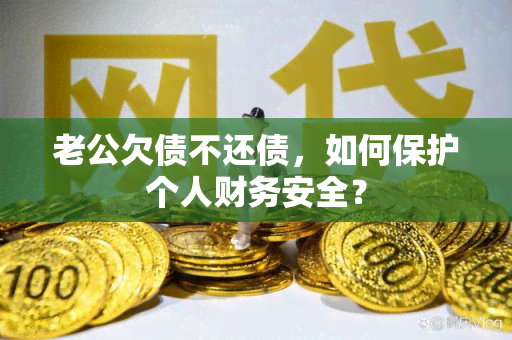 老公欠债不还债，如何保护个人财务安全？