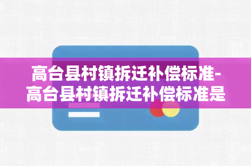 高台县村镇拆迁补偿标准-高台县村镇拆迁补偿标准是多少