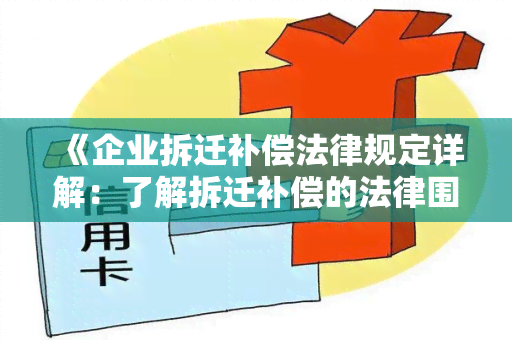 《企业拆迁补偿法律规定详解：了解拆迁补偿的法律围与权益保障》