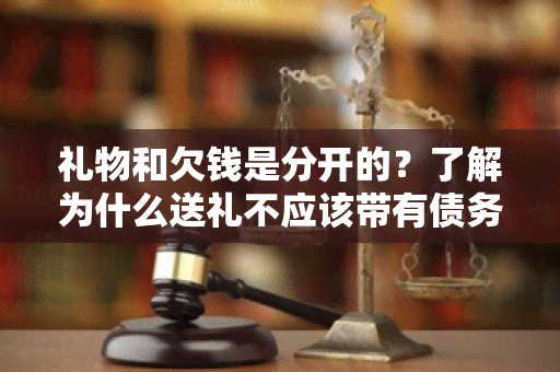 礼物和欠钱是分开的？了解为什么送礼不应该带有债务