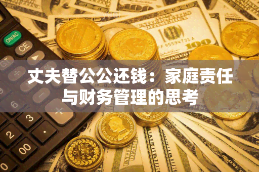 丈夫替公公还钱：家庭责任与财务管理的思考