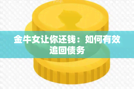 金牛女让你还钱：如何有效追回债务