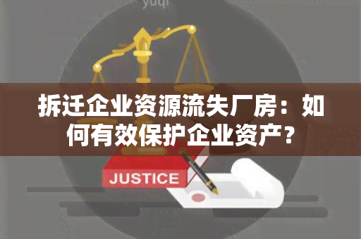 拆迁企业资源流失厂房：如何有效保护企业资产？