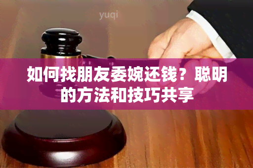 如何找朋友委婉还钱？聪明的方法和技巧共享