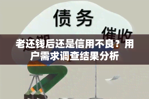 老还钱后还是信用不良？用户需求调查结果分析