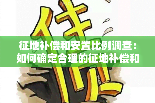 征地补偿和安置比例调查：如何确定合理的征地补偿和安置比例？