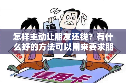 怎样主动让朋友还钱？有什么好的方法可以用来要求朋友还钱？