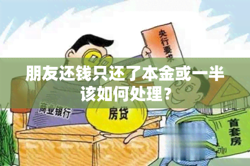 朋友还钱只还了本金或一半该如何处理？