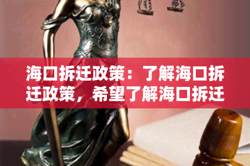 海口拆迁政策：了解海口拆迁政策，希望了解海口拆迁政策的具体执行细则和流程