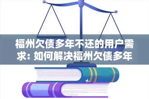 福州欠债多年不还的用户需求: 如何解决福州欠债多年不还的困扰？