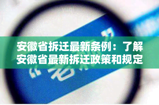 安徽省拆迁最新条例：了解安徽省最新拆迁政策和规定