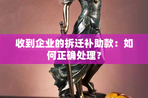 收到企业的拆迁补助款：如何正确处理？