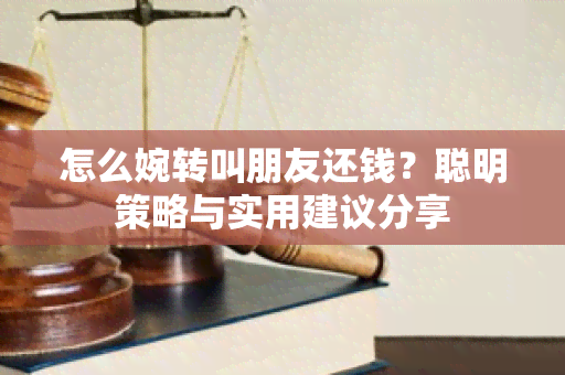 怎么婉转叫朋友还钱？聪明策略与实用建议分享