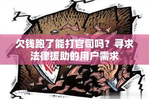 欠钱跑了能打官司吗？寻求法律援助的用户需求