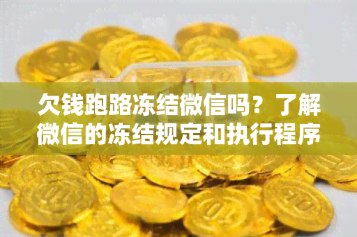 欠钱跑路冻结微信吗？了解微信的冻结规定和执行程序